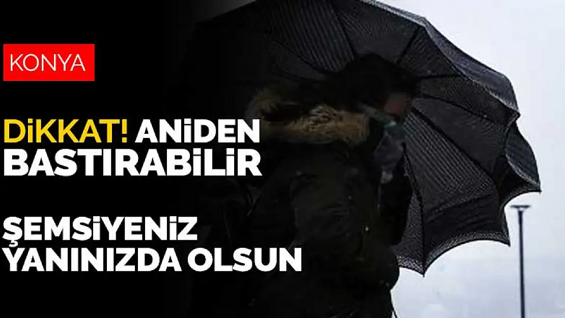 Meteorolojiden Konya'ya uyarı! Aniden başlayabilir, hazır olun