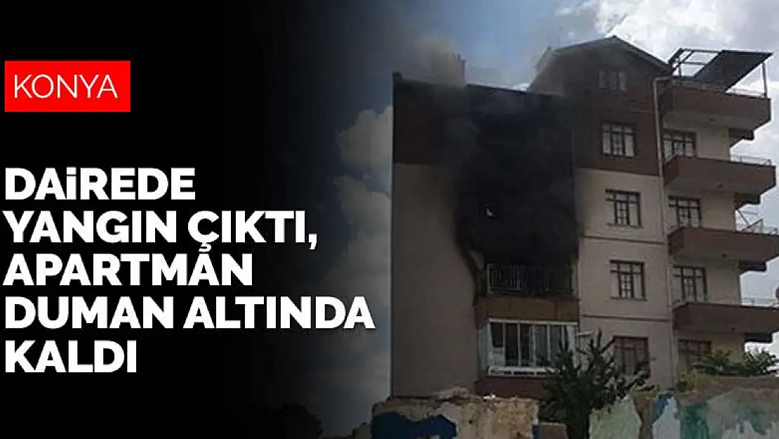 Konya Karatay'da dairede yangın çıktı, dumanlar tüm apartmanı sardı