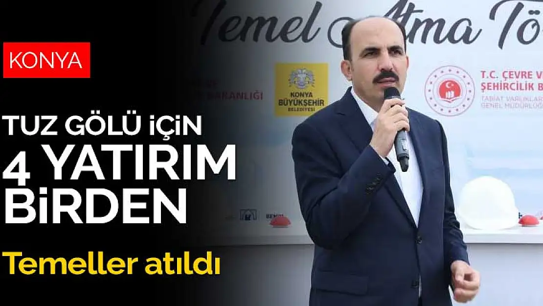 Konya'da 4 önemli yatırımın daha temeli atıldı! Bu projelerle Tuz Gölü korunacak