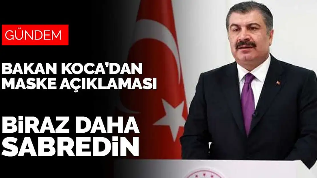 Bakan Koca'dan maske açıklaması! Biraz daha sabredin