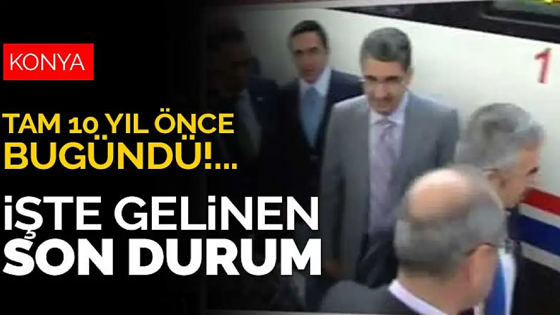 10 yıl önce bugün Konya için önemli bir gelişme yaşanmıştı! İşte gelinen son durum