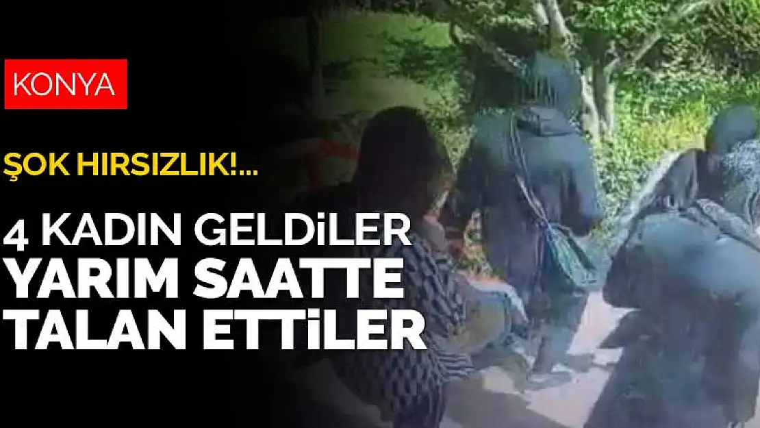 Konya Bosna Hersek Mahallesi'nde şok hırsızlık! 4 kadın geldiler, yarım saatte altını üstüne getirdiler