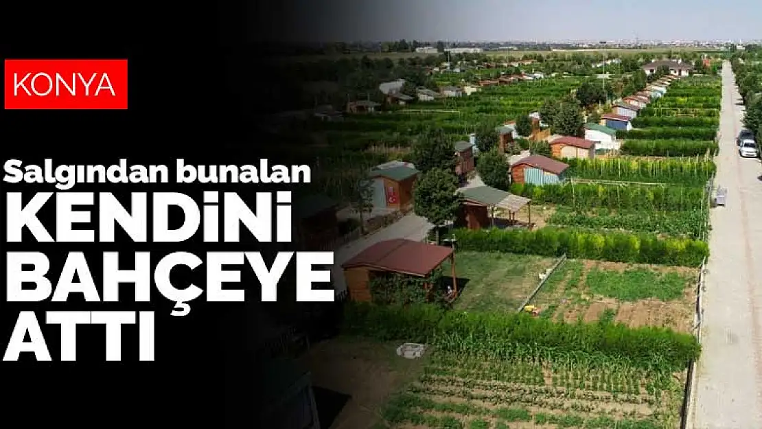 Konya'da salgından bunalan kendini bahçeye attı! Karahüyük'te hareketlilik arttı