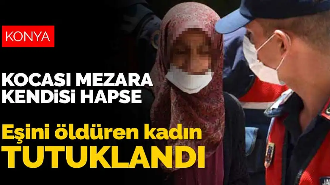 Konya'da şiddet gördüğü gerekçesiyle kocasını öldüren kadın tutuklandı