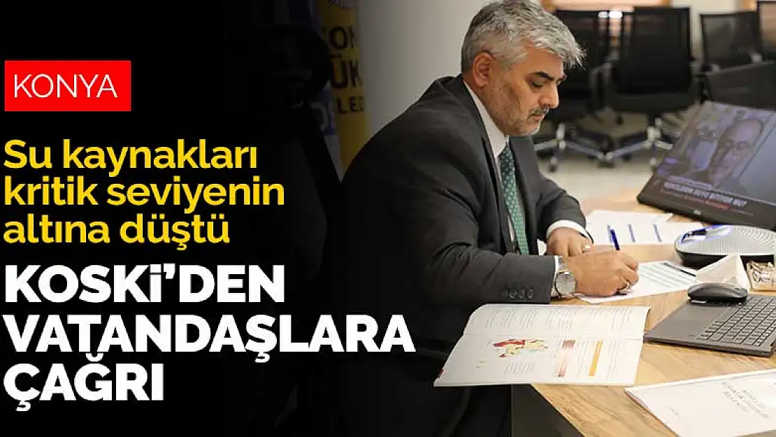 KOSKİ'den vatandaşlara çağrı! Konya'da su kaynakları kritik seviyenin altına düştü