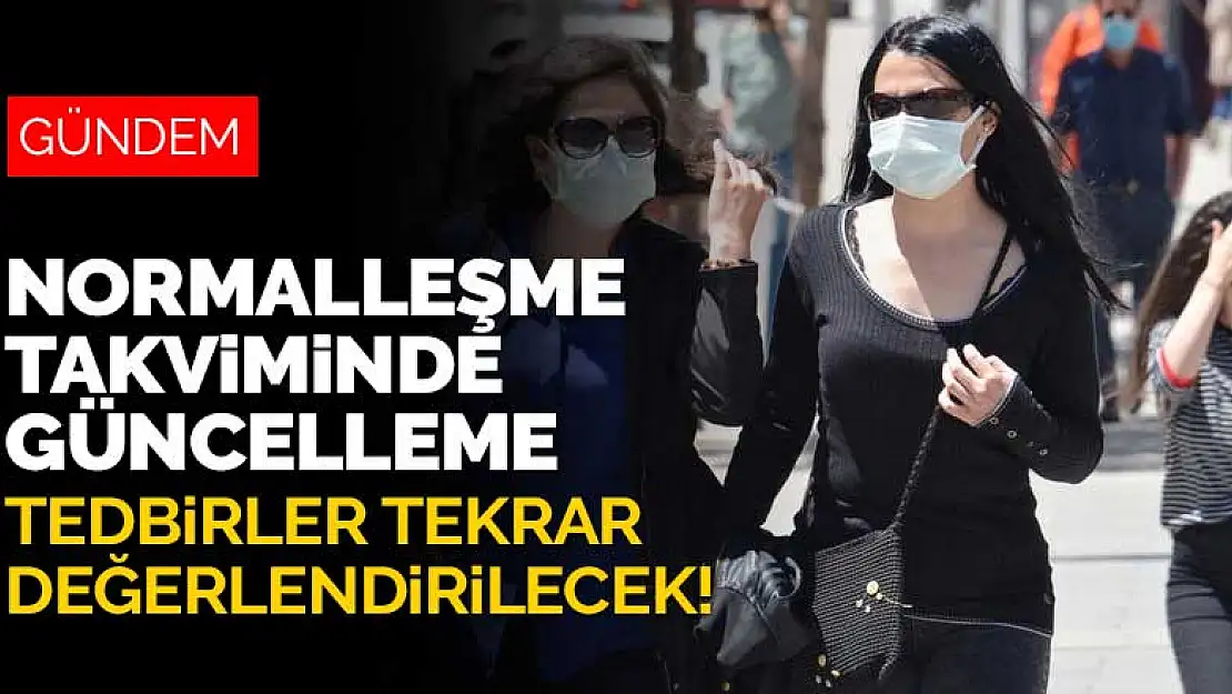 Normalleşme takviminde güncelleme! Tedbirler tekrar gözden geçirilecek