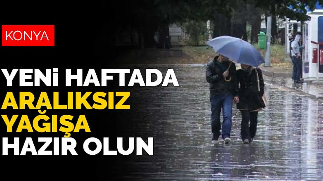 Yeni haftada Konya'yı nasıl bir hava bekliyor? Aralıksız yağışa hazır olun