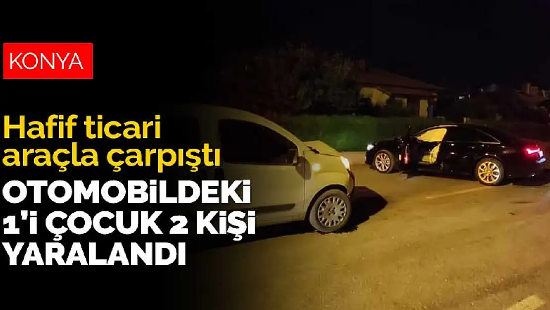 Konya'da gecenin sessizliğini bozan kaza! Ticari araç ile çarpışan otomobildeki 2 kişi yaralandı