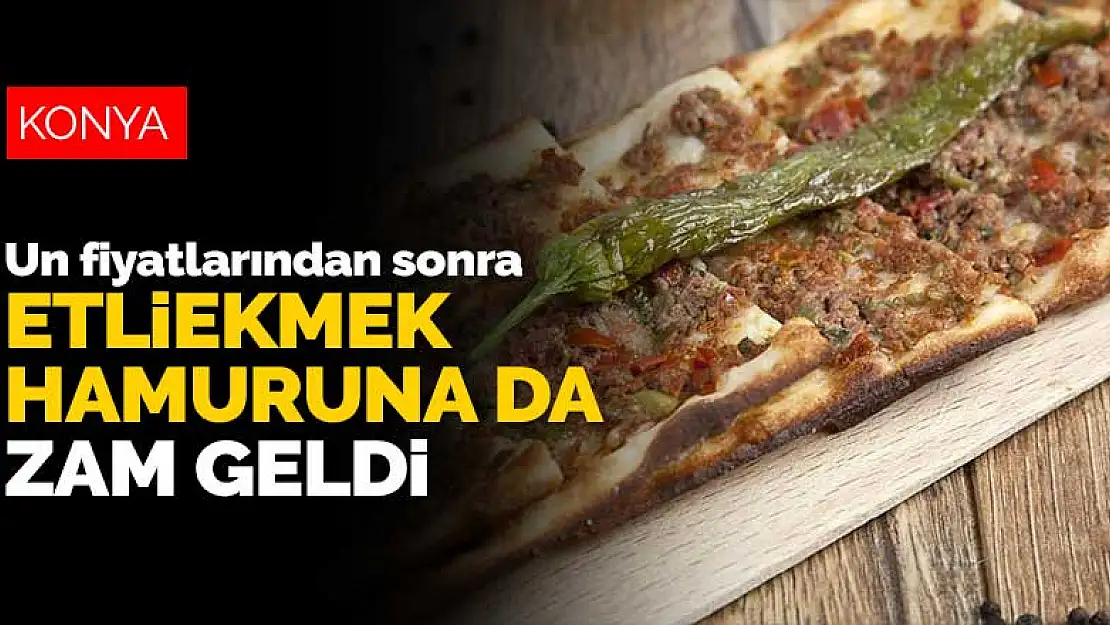 Konya'da un fiyatlarının ardından etliekmek hamuruna da zam geldi