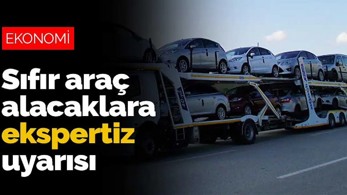 Sıfır araç alacaklara ekspertiz uyarısı