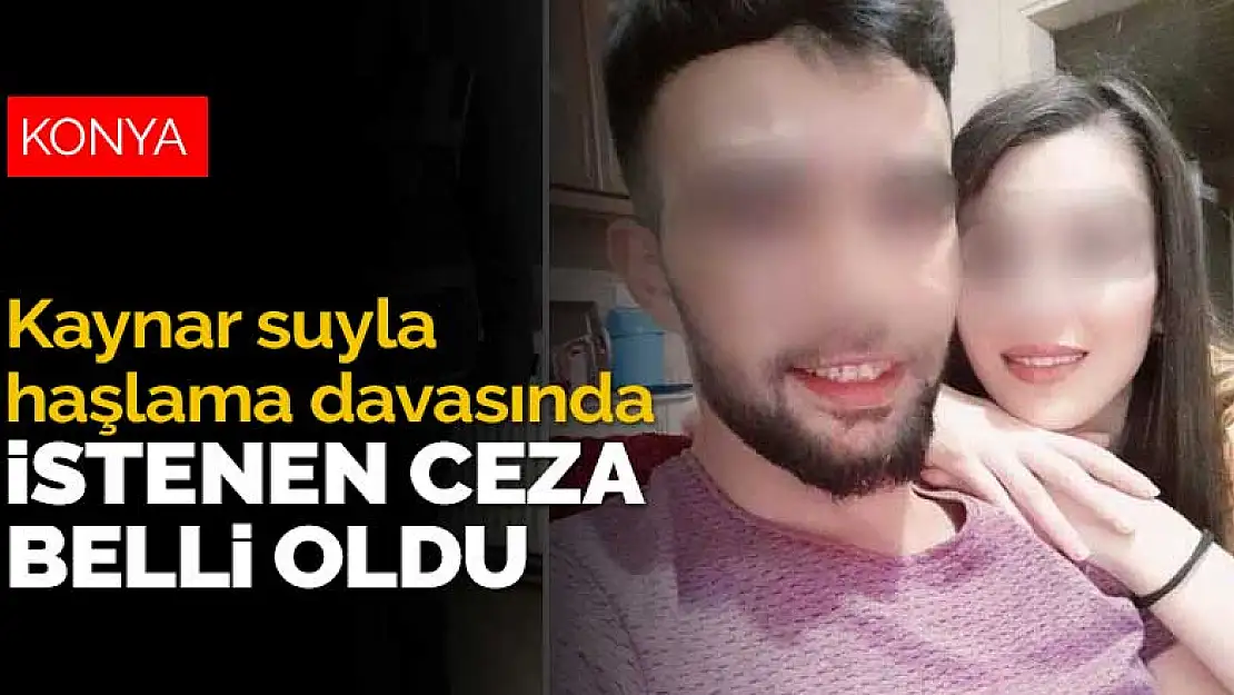 Konya'daki kaynar suyla haşlama davasında sanık kocaya istenen ceza belli oldu