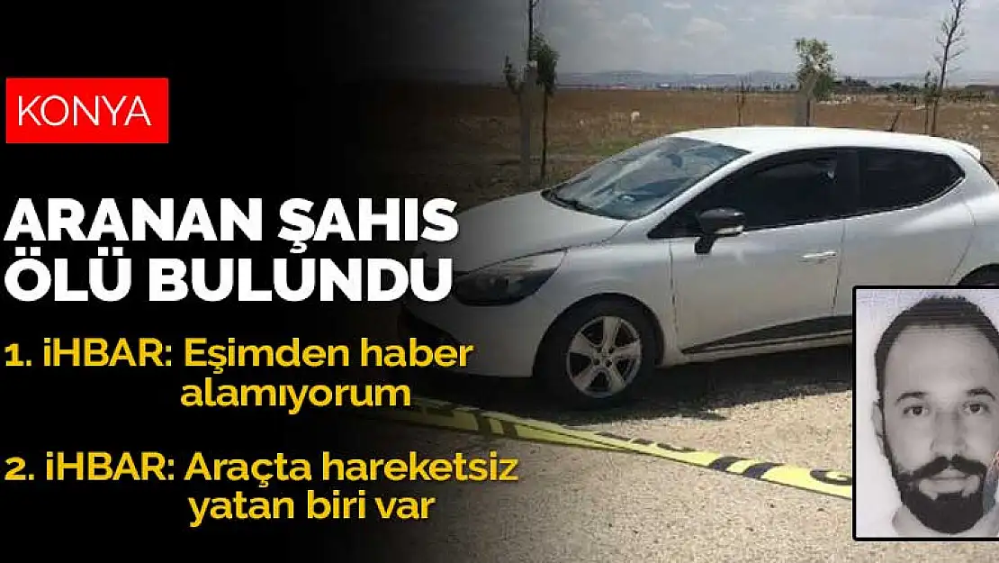 Konya'da eşinin kayıp ihbarında bulunduğu şahıs, park halindeki araçta başından vurulmuş halde bulundu