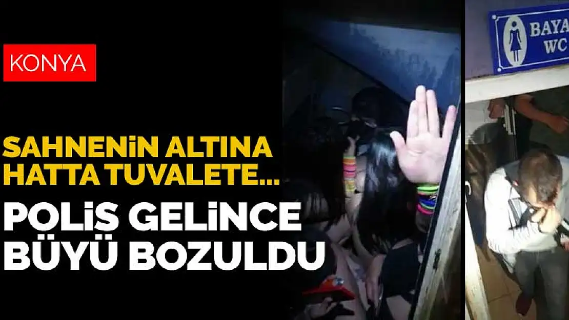 Konya'da eğlence mekanına polis gelince saklanacak delik aradılar! Sahnenin altına hatta tuvalete