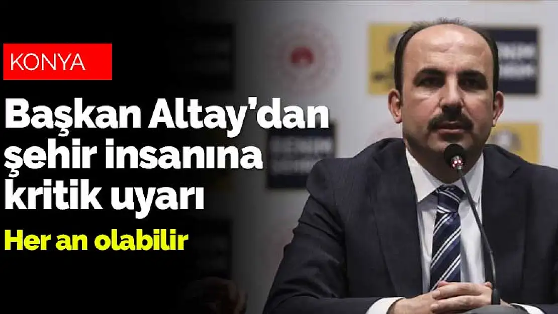 Başkan Altay'dan Konya'ya kritik uyarı geldi