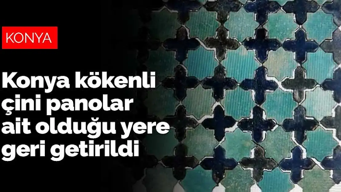 Yasa dışı yollarla ülkeden çıkarılan Konya kökenli çini panolar Türkiye'ye getirildi