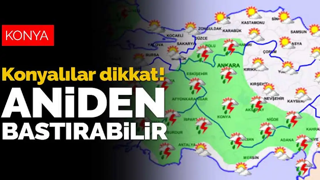 Yurdun büyük bölümünde sağanak yağış bekleniyor! Konyalılar dikkat, aniden bastırabilir