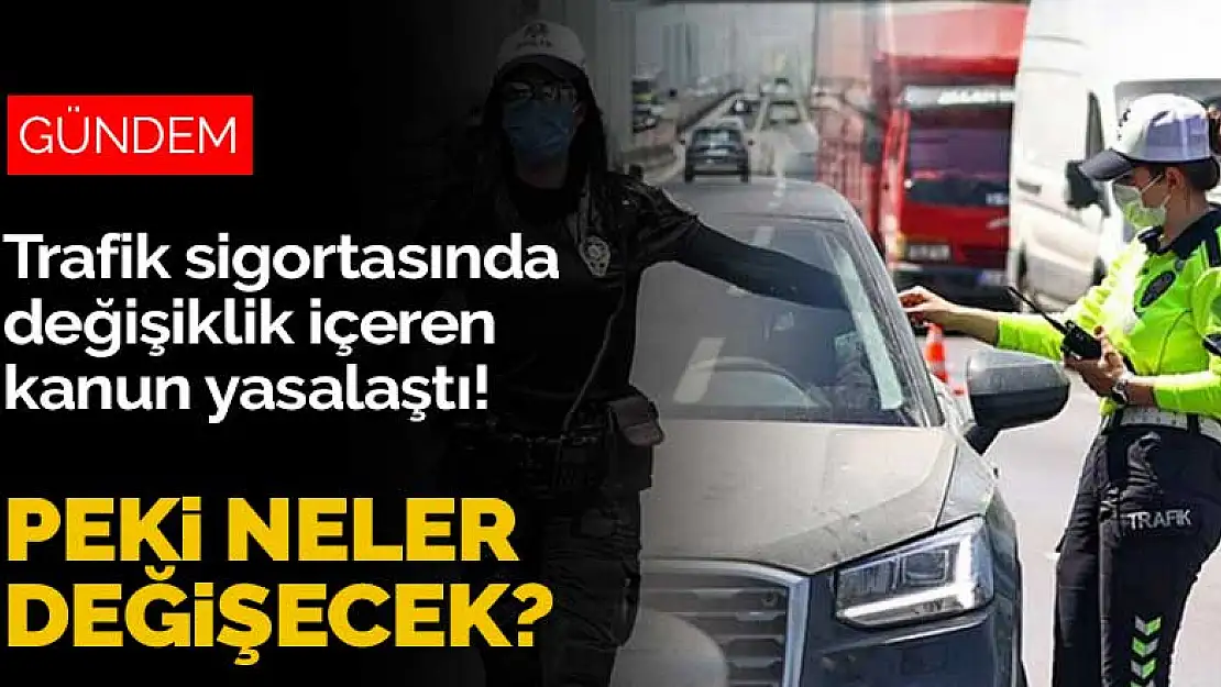 Trafik sigortasında değişiklik içeren kanun yasalaştı! Peki neler değişecek?