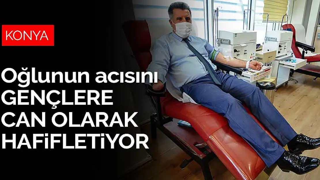 Konya'da kansere yenik düşen oğlunun acısını, gençlere kan vererek hafifletiyor