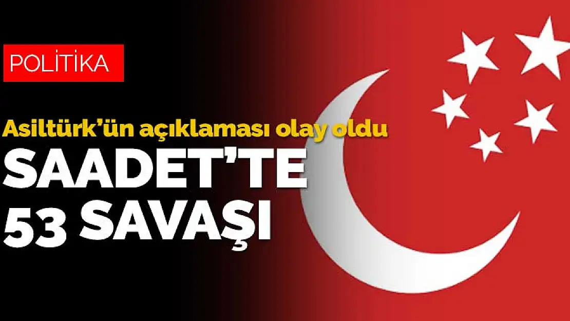 Saadet Partisi'nde savaş çıktı! Asiltürk'ün 53 maddelik bildirisi ortalığı karıştırdı