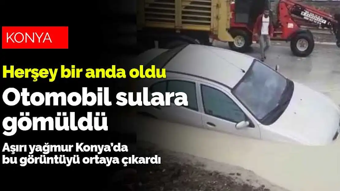 Herşey bir anda oldu! Konya'nın Kulu ilçesinde bir otomobil yağmur sularına gömüldü