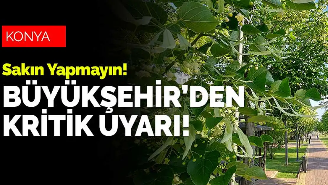 Konya Büyükşehir Belediyesi'nden kritik uyarı! Sakın yapmayın!