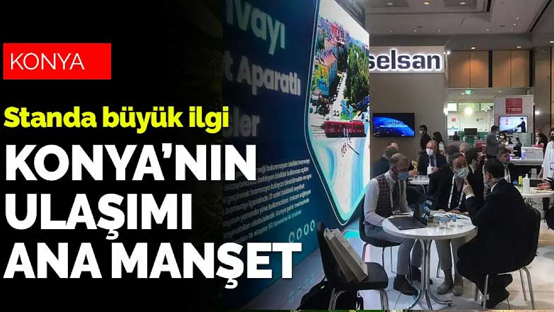 Konya'nın ulaşımı Türkiye gündeminde! Standa yoğun ilgi