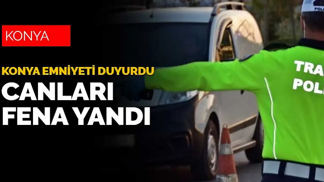 Konyalı sürücülerin canı fena yandı