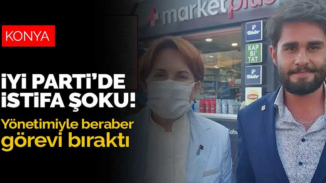 İYİ Parti Konya'da istifa şoku! Teşkilata pasif diyen başkan yönetimiyle beraber görevi bıraktı