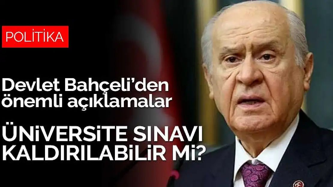 Üniversite sınavları kaldırılıyor mu? Devlet Bahçeli konuştu