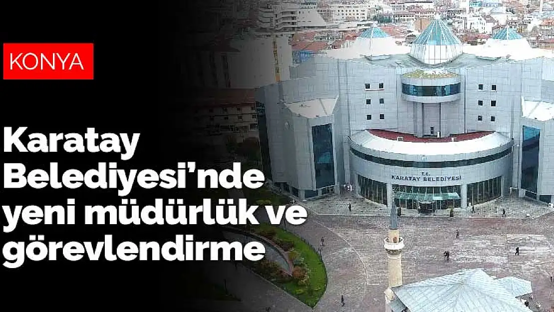 Karatay Belediyesi'nde yeni müdürlük ve yeni görevlendirme