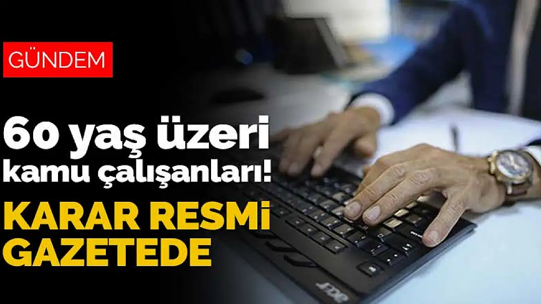 Kronik rahatsızlığı bulunan 60 yaş üzeri kamu çalışanları idari izinli sayılacak