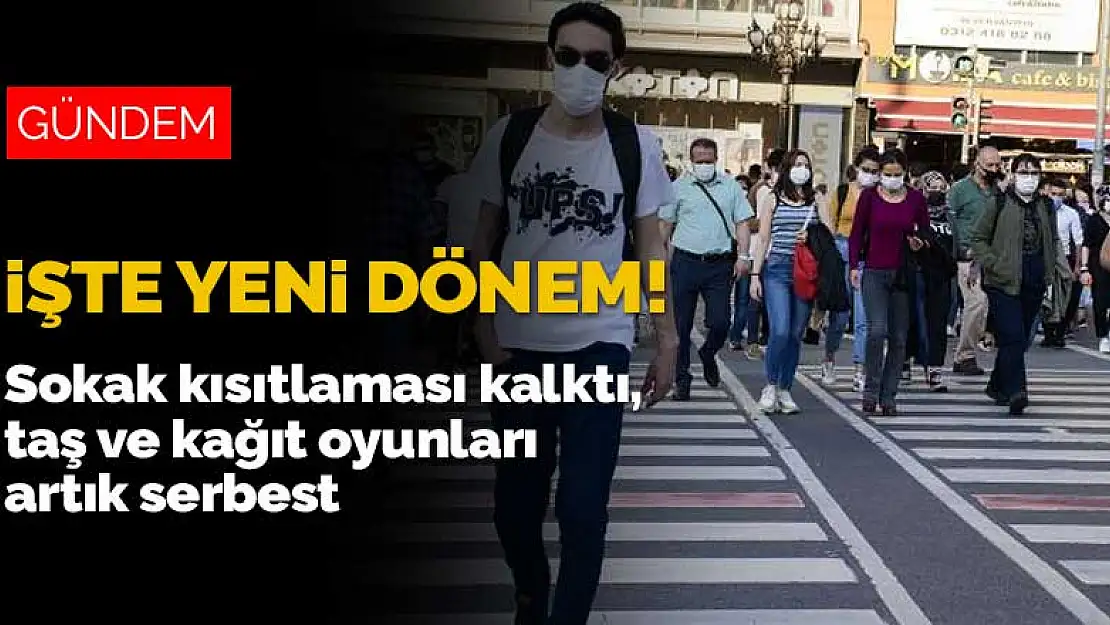 Normalleşmede yeni dönem başladı! Sokak kısıtlaması kalktı, taş ve kağıt oyunları artık serbest