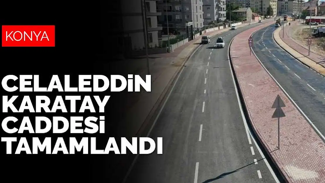 Konya Büyükşehir Belediyesi Celaleddin Karatay Caddesi'ndeki çalışmaları tamamladı