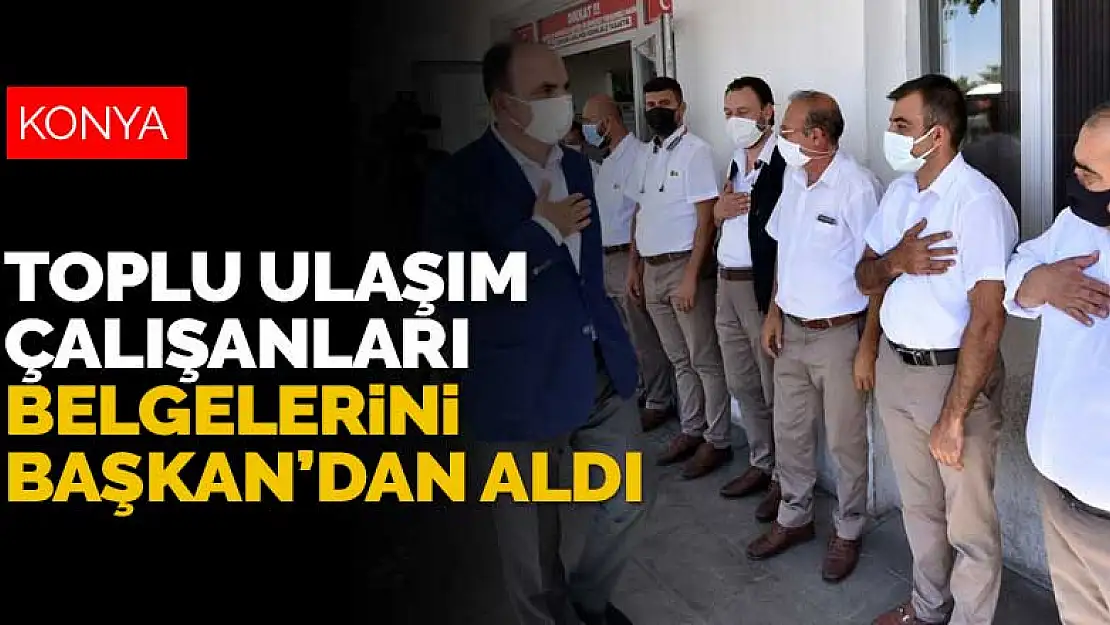 Konya Büyükşehir'in toplu ulaşım çalışanları Mesleki Yeterlilik Belgelerini Başkan'dan aldı