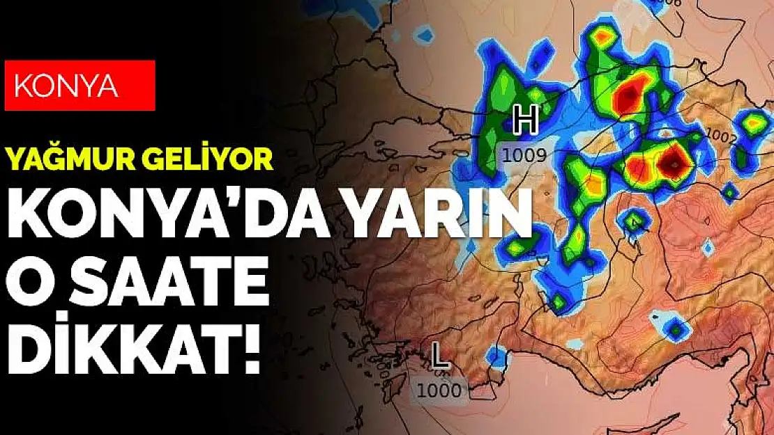 Konya'da yarına dikkat! Son dakika tahminler güncellendi! Yağmur geliyor