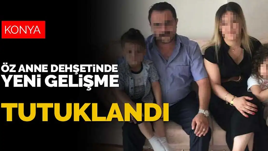 Konya'da çocuklarına şiddet uyguladığı iddiasıyla gözaltına alınan anne tutuklandı