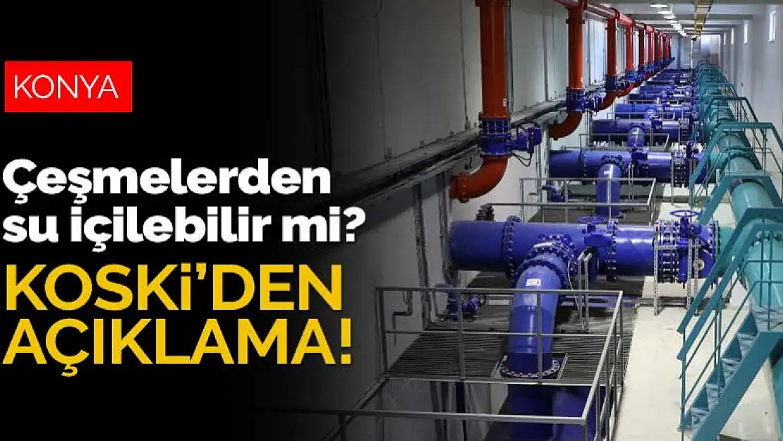 KOSKİ'den Konya'nın sularıyla ilgili son dakika açıklaması! Konya'da çeşmelerden su içilebilir mi?