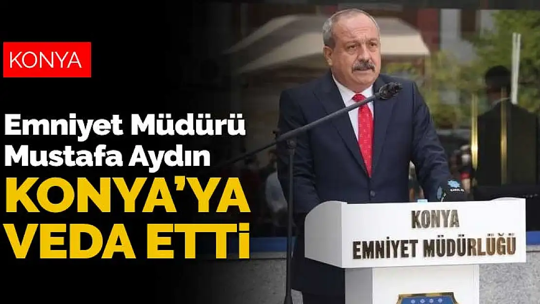 Emekli olan İl Emniyet Müdürü Mustafa Aydın Konya'dan ayrıldı