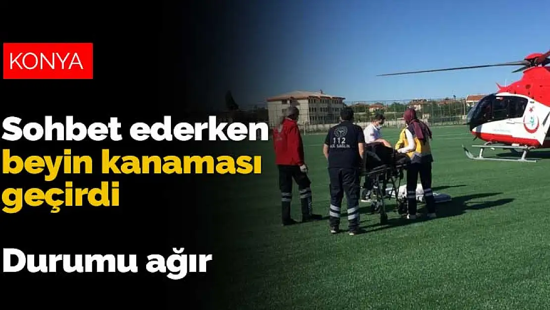 Sohbet ettiği sırada beyin kanaması geçiren kadın için Konya'dan hava ambulansı kalktı