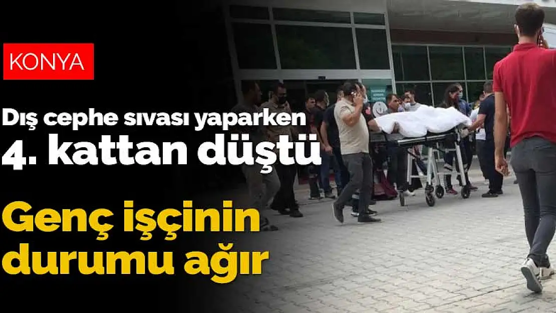 Konya'da dış cephe sıvası yapan inşaat işçisi 4. kattan düşerek ağır yaralandı