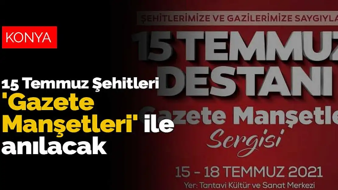 Meram'da 15 Temmuz Şehitleri 'Gazete Manşetleri' ile anılacak