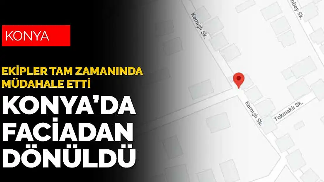 Konya'da facia son anda önlendi! İtfaiye ekipleri tam zamanında oradaydı