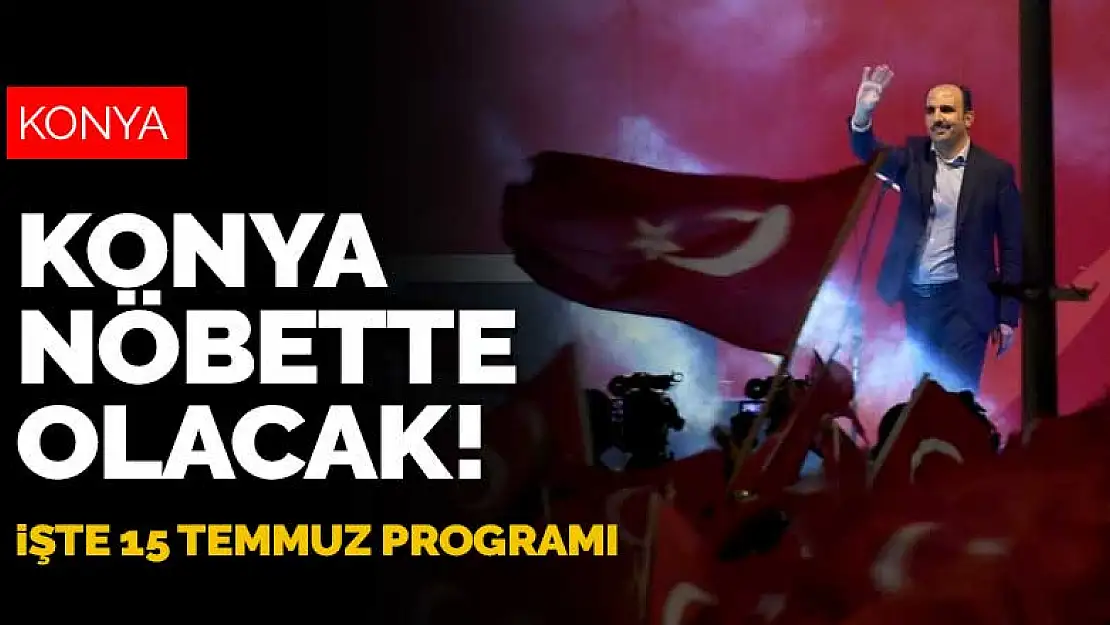 Konya nöbette olacak! Konya'nın 15 Temmuz programı netleşti