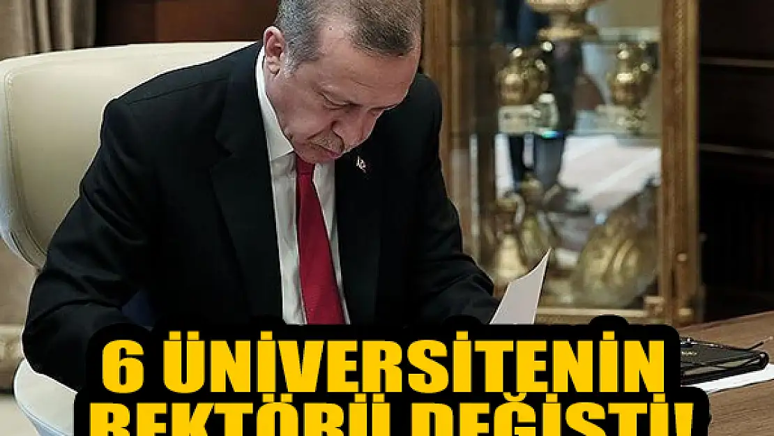 6 üniversitenin rektörü değişti!