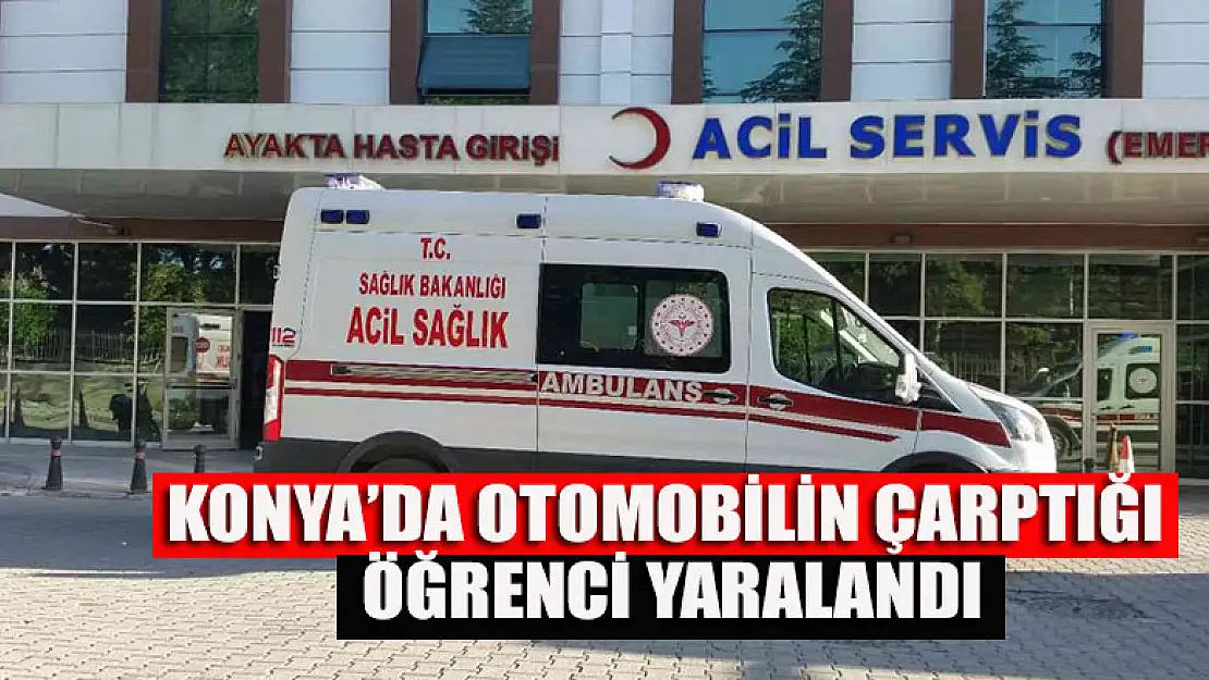 Konya'da otomobilin çarptığı öğrenci yaralandı