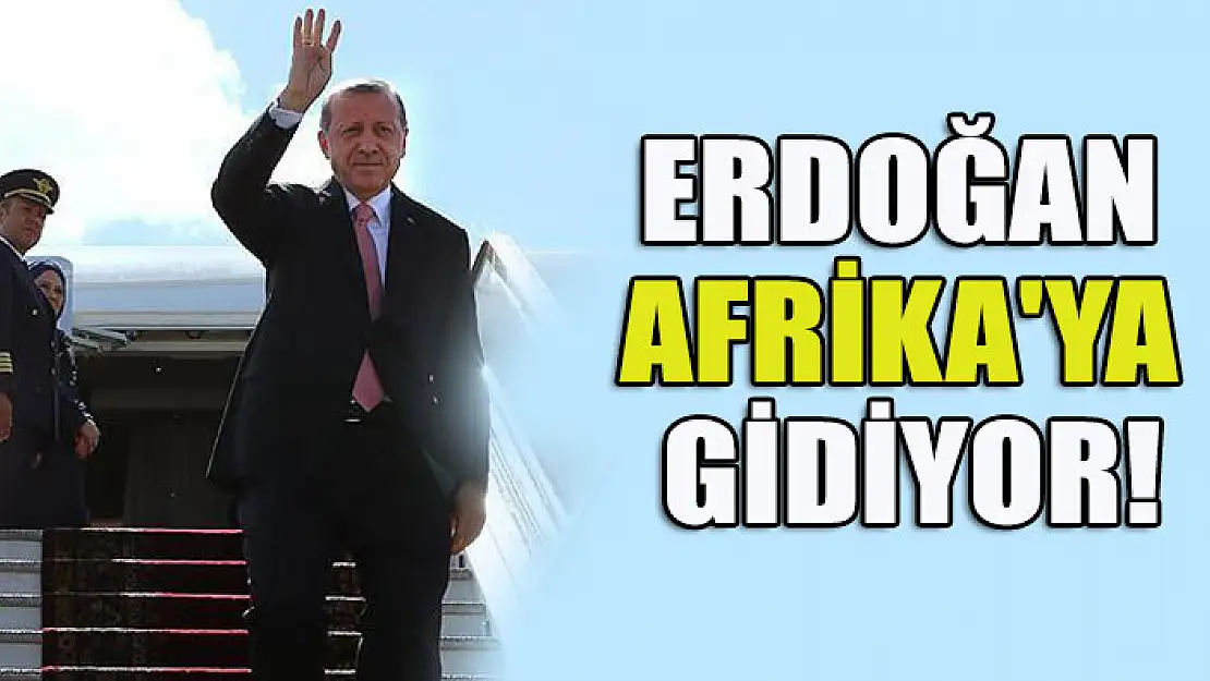 Cumhurbaşkanı Erdoğan Afrika'ya gidiyor!