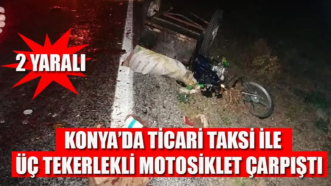 Konya'da ticari taksi ile üç tekerlekli motosiklet çarpıştı: 2 yaralı