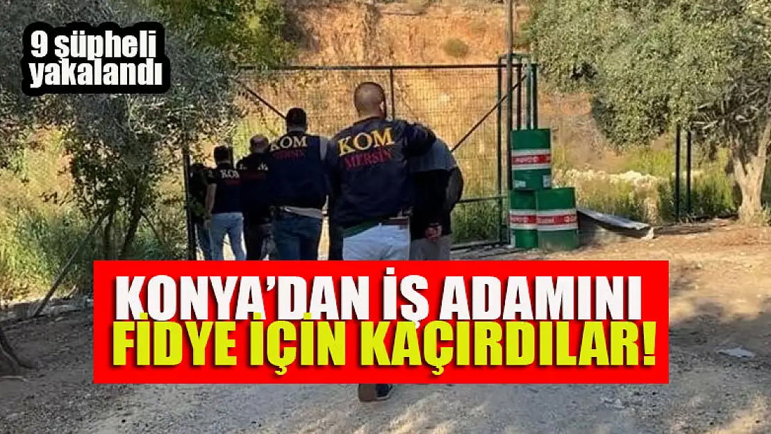 Konya'dan iş adamını fidye için kaçırdılar