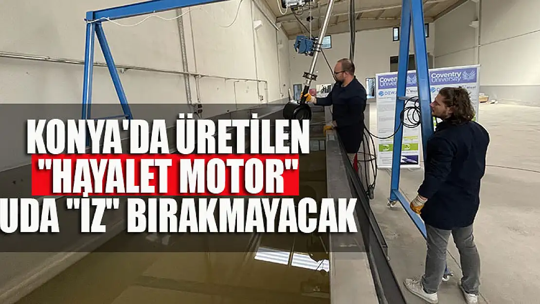 Konya'da üretilen 'hayalet motor' suda 'iz' bırakmayacak