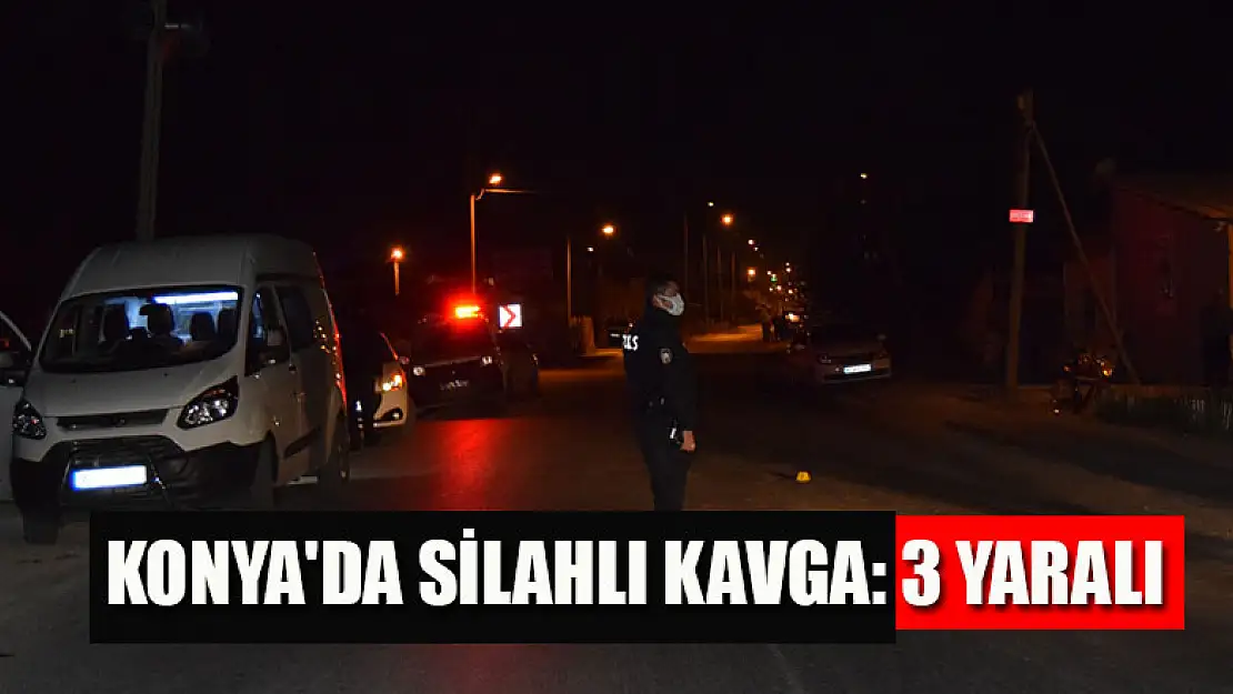 Konya'da silahlı kavga: 3 yaralı